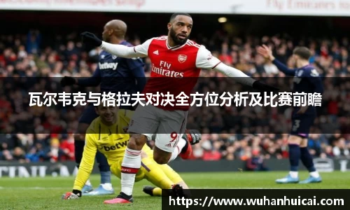 瓦尔韦克与格拉夫对决全方位分析及比赛前瞻